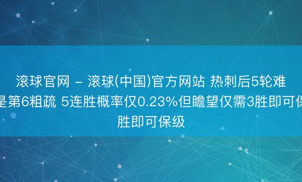滚球官网 - 滚球(中国)官方网站 热刺后5轮难度是第6粗疏 5连胜概率仅0.23%但瞻望仅需3胜即可保级
