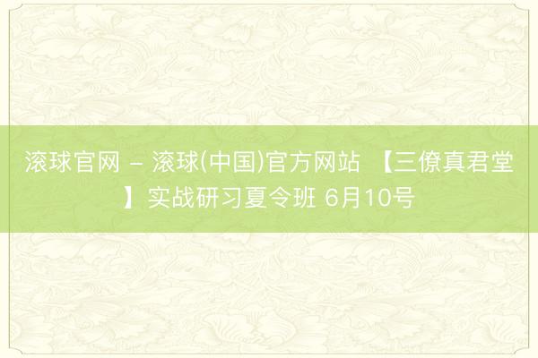 滚球官网 - 滚球(中国)官方网站 【三僚真君堂】实战研习夏令班 6月10号
