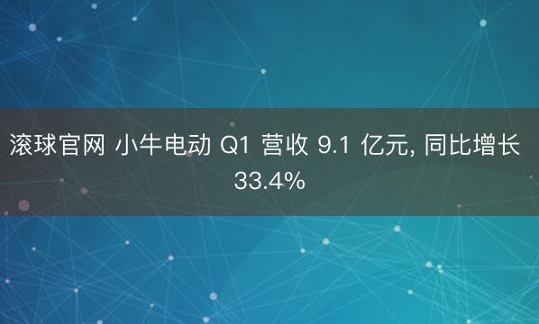 滚球官网 小牛电动 Q1 营收 9.1 亿元， 同比增长 33.4%