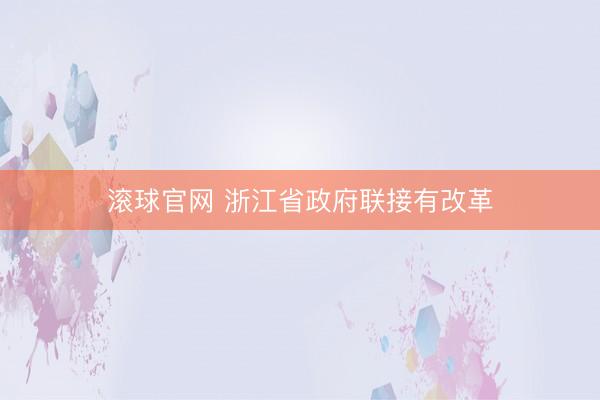 滚球官网 浙江省政府联接有改革