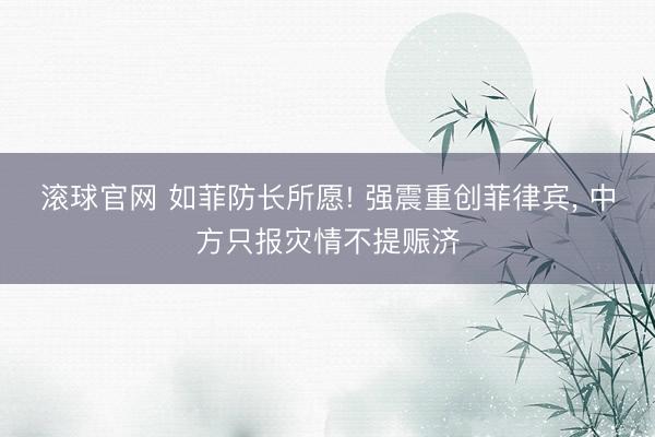 滚球官网 如菲防长所愿! 强震重创菲律宾, 中方只报灾情不提赈济